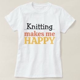 T-shirt Knitting Makes Me Happy Quote Vibrant Modern Knit