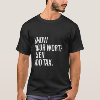 T-shirt Know Your Worth Then Add Tax