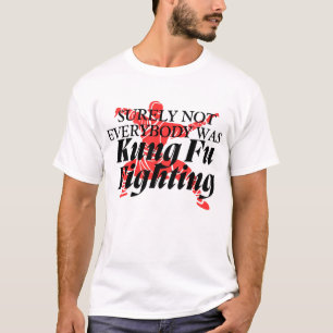 T-Shirt l Not Everybody Was Kung Fu Fighting Trend