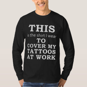 T-shirt La chemise que je porte pour couvrir mes tatouages