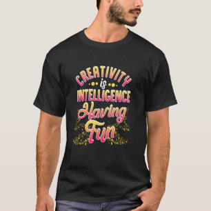 T-shirt La Créativité Est L'Intelligence S'Amuser Pour La