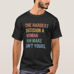 T-shirt La Décision La Plus Difficile Qu'Une Femme Puisse