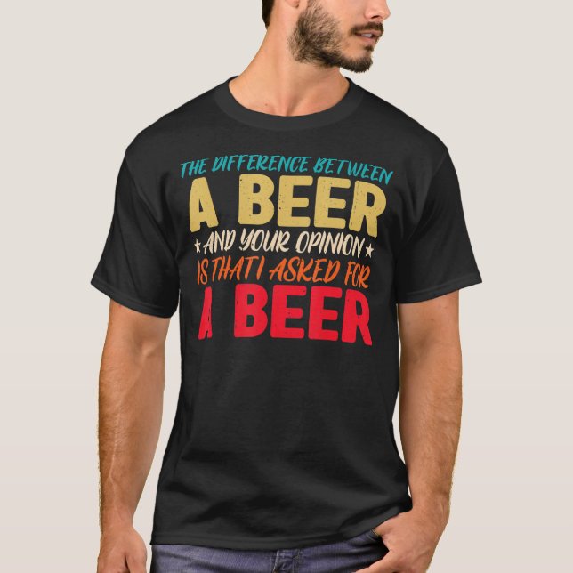 T-shirt La Différence Entre Une Bière Et Votre Opinion Est (Devant)