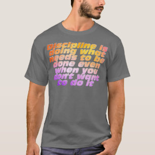 T-shirt La discipline fait ce qui doit être fait même lors