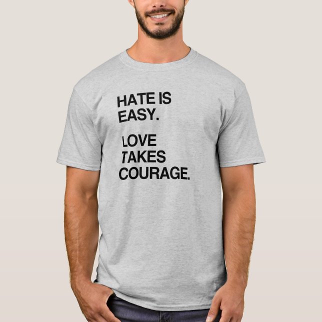 T-SHIRT LA HAINE EST FACILE. L'AMOUR PREND LE COURAGE (Devant)