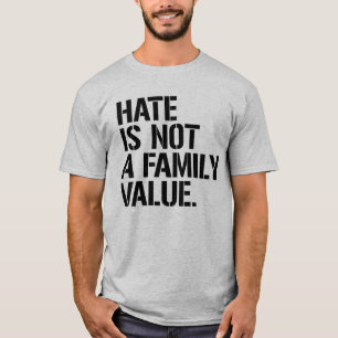 T-SHIRT LA HAINE N'EST PAS UNE VALEUR FAMILIALE