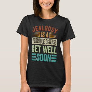 T-shirt La jalousie est une terrible maladie Remettez-vou