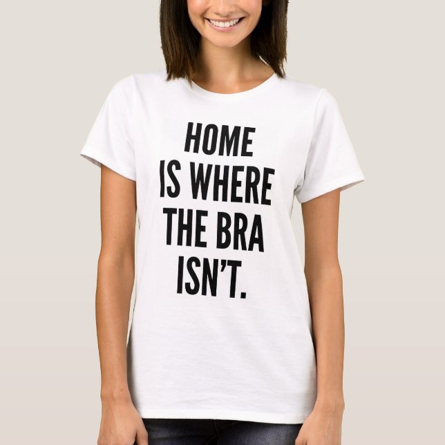 T-SHIRT LA MAISON EST OÙ LE SOUTIEN-GORGE N'EST PAS (Devant)