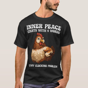 T-shirt La paix intérieure du poulet commence par 4 mots p
