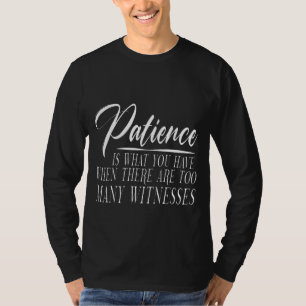 T-shirt La Patience Est Quand Il Y A Trop De Témoins