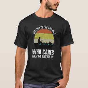 T-shirt La pêche est la réponse Qui se soucie de la questi