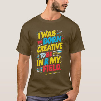 T-shirt La phrase clé est : "Je suis né créatif, en moi