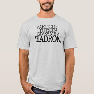 T-shirt La physique de particules me donne un Hadron