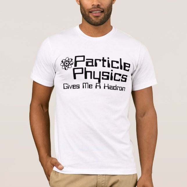 T-shirt La Physique Des Particules Me Donne Un Hadron (Devant)