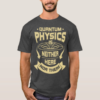 T-shirt La Physique Quantum N'Est Ni Ici Ni Là