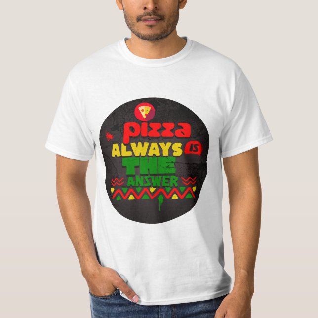 T-shirt La Pizza Est Toujours La Réponse (Devant)