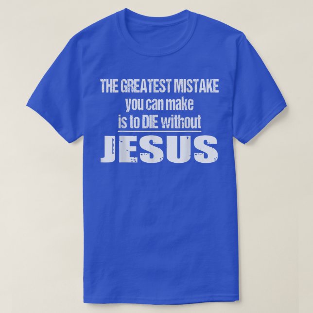 T-shirt La Plus Grande Erreur Est De Mourir Sans Jésus (Design devant)