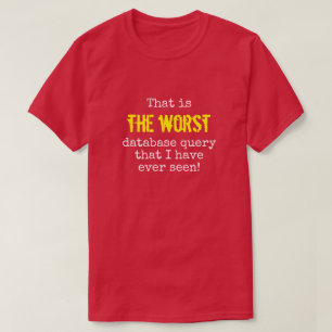 T-shirt "… La PLUS MAUVAISE question de base de données… "