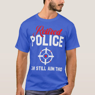 T-shirt La Police À La Retraite Peut Toujours Cibler Que