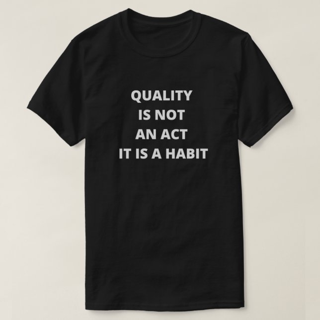 T-shirt La Qualité N'Est Pas Un Acte C'Est Une Habitude 1 (Design devant)