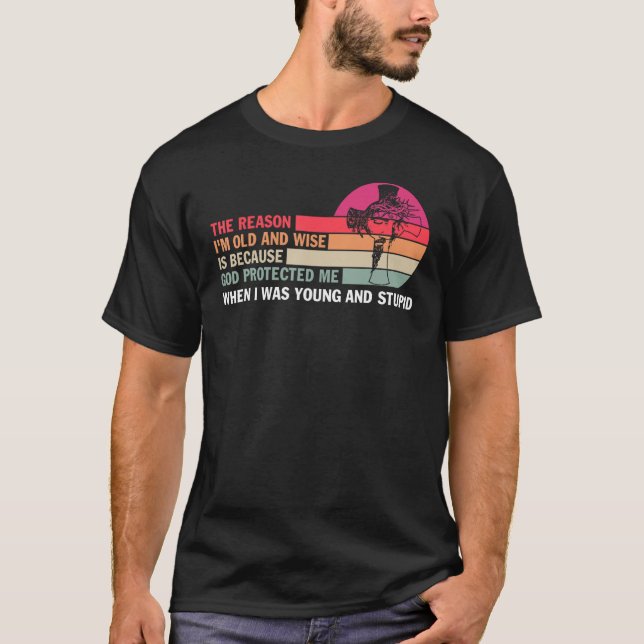 T-shirt La raison pour laquelle je suis vieux et sage est  (Devant)