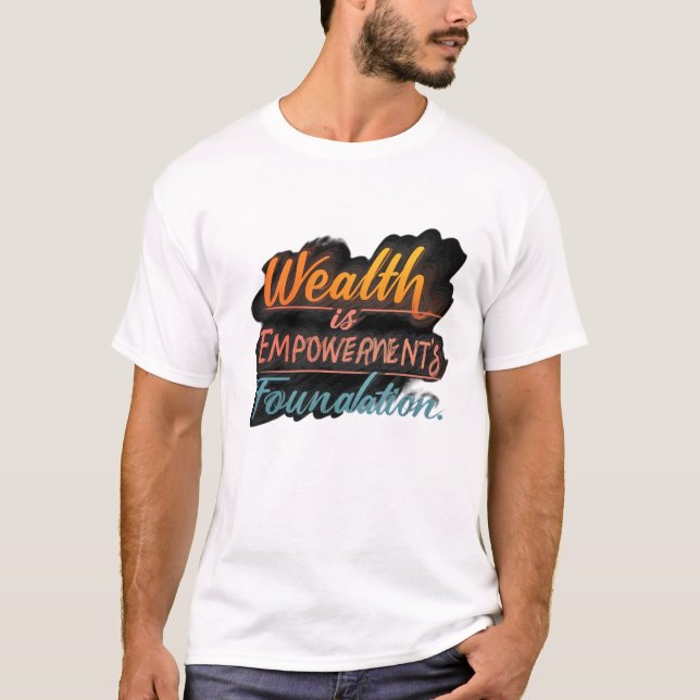 T-shirt La richesse est la fondation de l'autonomisation (Devant)