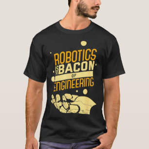T-shirt La Robotique Est Le Bacon De L'Ingénierie Drôle Ne
