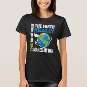 T-shirt La Rotation De La Terre Fait Vraiment Mon Jour