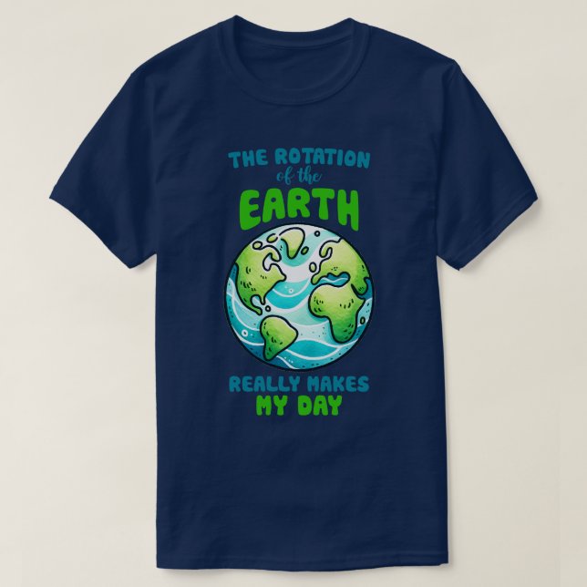 T-shirt La rotation de la Terre fait vraiment mon jour (Design devant)