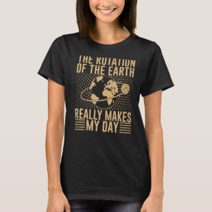 T-shirt La Rotation Sur La Terre Fait Vraiment Mon Jour De
