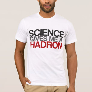T-shirt La Science me donne un Hadron