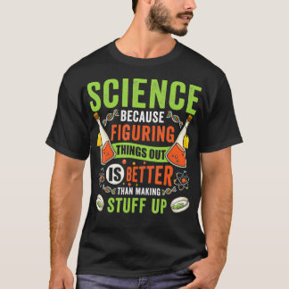 T-shirt La Science Parce Qu'Elle Comble Les Choses Avec Le