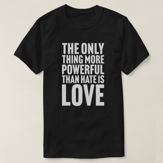 T-shirt La seule chose plus puissante que la haine est l'a (Design devant)