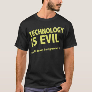 T-shirt La technologie est mauvaise. Je devrais savoir, je