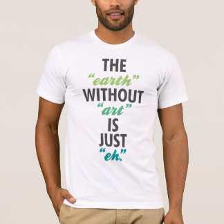 T-shirt La "terre" sans "art" est juste "hein".
