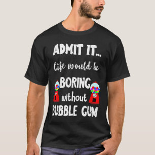 T-shirt La Vie Du Gumball Serait Ennuyante Sans Buble Gum 