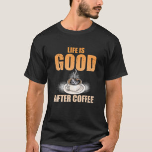 T-shirt La Vie Est Bonne Après Le Café Drôle Amateurs De C