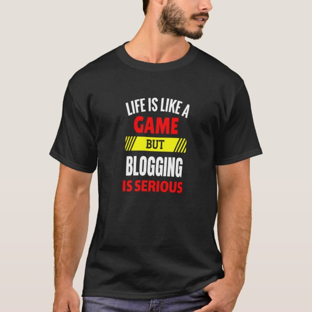 T-shirt La vie est comme un jeu, mais bloguer est sérieux (Devant)