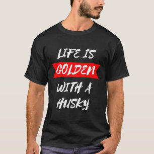 T-shirt La Vie Est Dorée Avec Un Husky