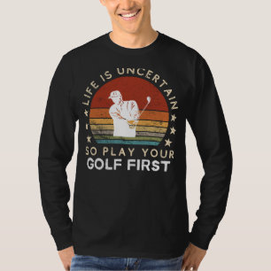 T-shirt La vie est incertaine, jouez au golf en premier Te