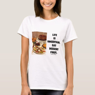 T-shirt La vie est incertaine.  Mangez le dessert premier.