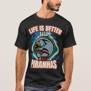 T-shirt La vie est meilleure avec des piranhas poissons