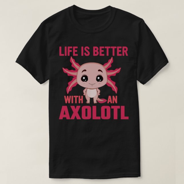 T-shirt La vie est meilleure avec un Axolotl Mexicain péde (Design devant)