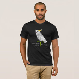 T-shirt la vie est meilleure avec un perroquet