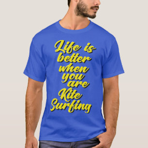 T-shirt La Vie Est Meilleure Quand Vous Êtes Kite Surf