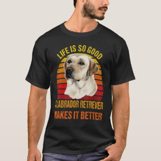 T-shirt La vie est si bonne un Labrador Retriever la rend 