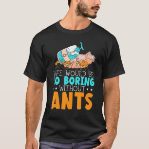 T-shirt La Vie Serait Si Ennuyante Sans Ants Insectes Ant 