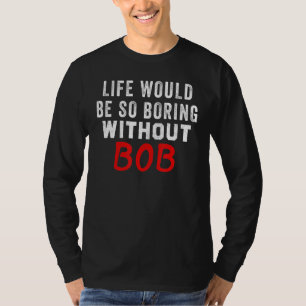 T-shirt La Vie Serait Si Ennuyante Sans Bob