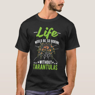T-shirt La Vie Serait Si Ennuyante Sans Tarantulas