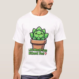 T-shirt La Vie Serait Un Succès Sans Toi ! Cute succulent 